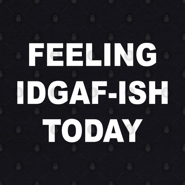 Feeling IDGAF-ish Today by soufibyshop